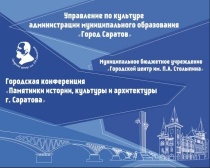 Состоится IX ежегодная городская конференция «Памятники истории, культуры и архитектуры города Саратова»