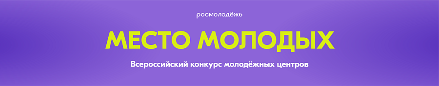 Открыт прием заявок на Всероссийский конкурс молодежных центров «Место молодых»